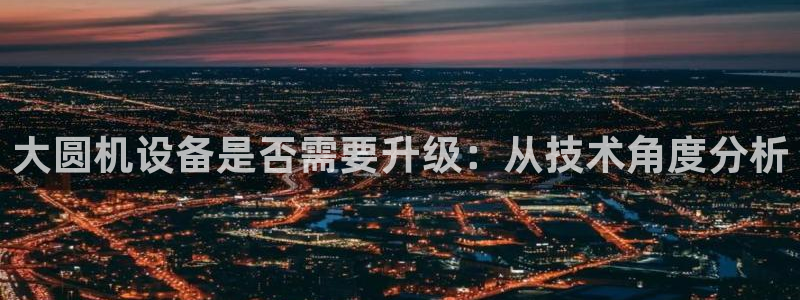 顺盈娱乐福彩：大圆机设备是否需要升级：从技术角度分析