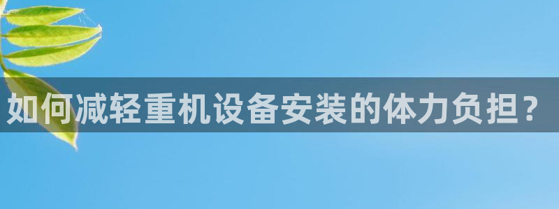 盈顺棋牌娱乐室地址：如何减轻重机设备安装的体力负担？